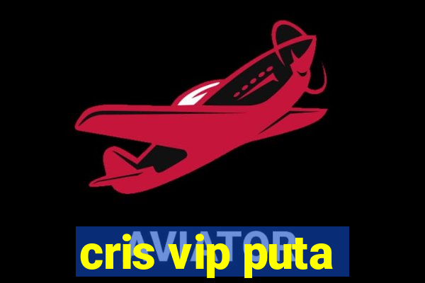 cris vip puta